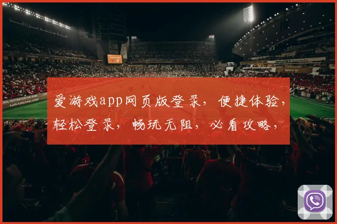 爱游戏app网页版登录，便捷体验，轻松登录，畅玩无阻，必看攻略，快人一步